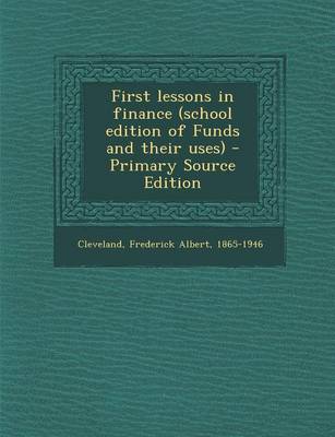 Book cover for First Lessons in Finance (School Edition of Funds and Their Uses) - Primary Source Edition