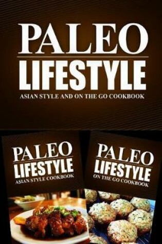 Cover of Paleo Lifestyle - Asian Style and On The Go Cookbook