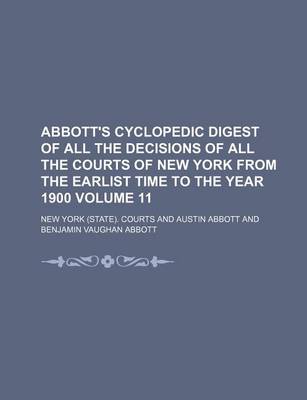 Book cover for Abbott's Cyclopedic Digest of All the Decisions of All the Courts of New York from the Earlist Time to the Year 1900 Volume 11