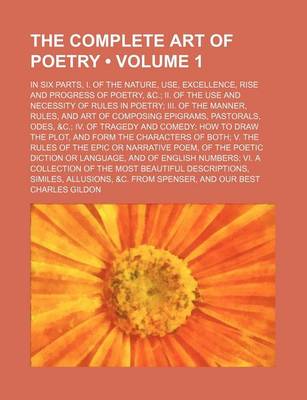 Book cover for The Complete Art of Poetry (Volume 1 ); In Six Parts, I. of the Nature, Use, Excellence, Rise and Progress of Poetry, &C. II. of the Use and Necessity