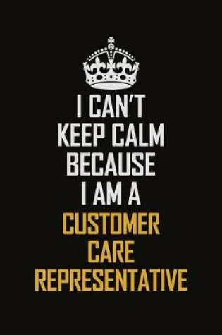 Cover of I Can't Keep Calm Because I Am A Customer Care Representative