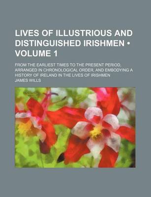 Book cover for Lives of Illustrious and Distinguished Irishmen (Volume 1); From the Earliest Times to the Present Period, Arranged in Chronological Order, and Embodying a History of Ireland in the Lives of Irishmen