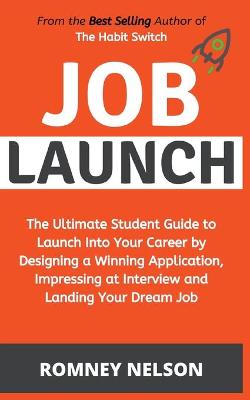 Book cover for Job Launch - The ultimate student guide to launch into your career by designing a winning application, impressing at interview and landing your dream job