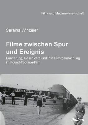 Cover of Filme zwischen Spur und Ereignis. Erinnerung, Geschichte und ihre Sichtbarmachung im Found-Footage-Film