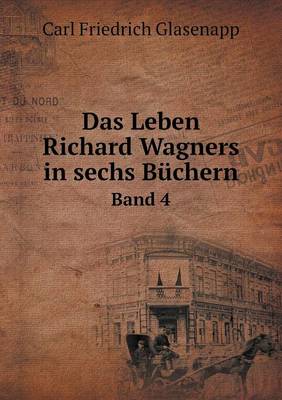 Book cover for Das Leben Richard Wagners in sechs Büchern Band 4