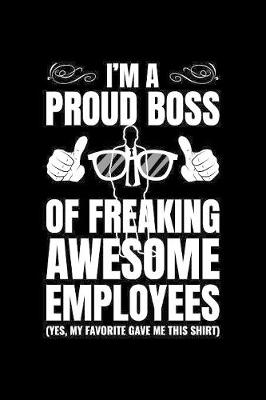 Book cover for I'm A Proud Boss Of Freaking Awesome Employees (Yes, My Favorite Gave Me This Shirt)