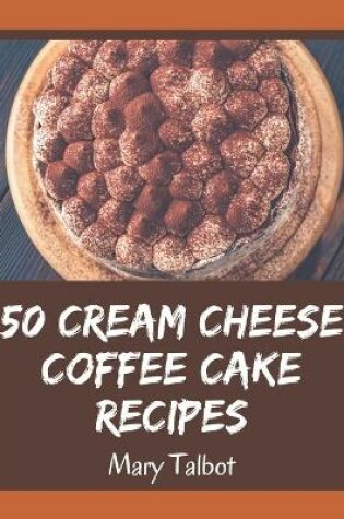 Cover of 50 Cream Cheese Coffee Cake Recipes