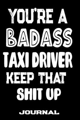 Book cover for You're A Badass Taxi Driver Keep That Shit Up