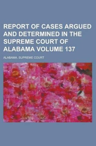 Cover of Report of Cases Argued and Determined in the Supreme Court of Alabama Volume 137