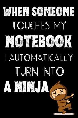 Book cover for When Someone Touches My Notebook I Automatically Turn Into A Ninja