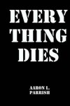 Book cover for Every Thing Dies