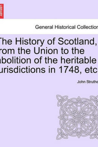 Cover of The History of Scotland, from the Union to the Abolition of the Heritable Jurisdictions in 1748, Etc.