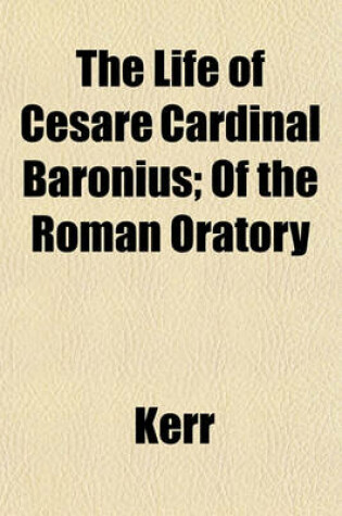 Cover of The Life of Cesare Cardinal Baronius; Of the Roman Oratory