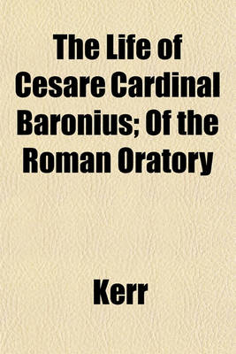 Book cover for The Life of Cesare Cardinal Baronius; Of the Roman Oratory