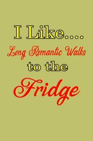 Cover of I Like Long Romantic Walks To The Fridge