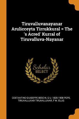 Book cover for Tiruvalluvanayanar Arulicceyta Tirrukkural = the 's Acred' Kurral of Tiruvalluva-Nayanar