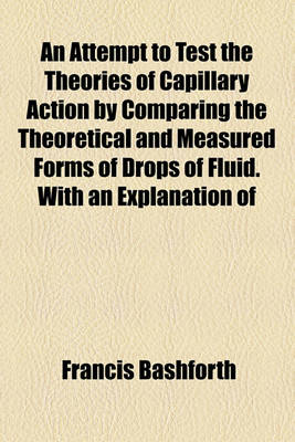 Book cover for An Attempt to Test the Theories of Capillary Action by Comparing the Theoretical and Measured Forms of Drops of Fluid. with an Explanation of