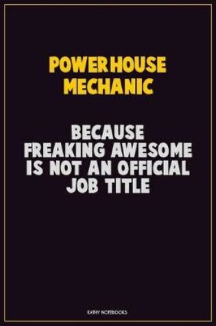 Cover of Powerhouse Mechanic, Because Freaking Awesome Is Not An Official Job Title