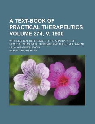 Book cover for A Text-Book of Practical Therapeutics Volume 274; V. 1900; With Especial Reference to the Application of Remedial Measures to Disease and Their Employment Upon a Rational Basis