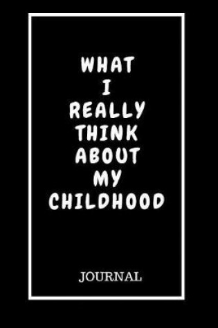 Cover of What I Really Think About My Childhood