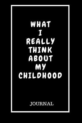 Book cover for What I Really Think About My Childhood