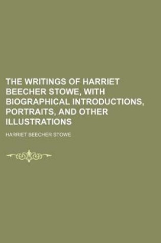 Cover of The Writings of Harriet Beecher Stowe, with Biographical Introductions, Portraits, and Other Illustrations (Volume 12)