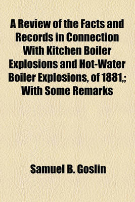 Book cover for A Review of the Facts and Records in Connection with Kitchen Boiler Explosions and Hot-Water Boiler Explosions, of 1881; With Some Remarks