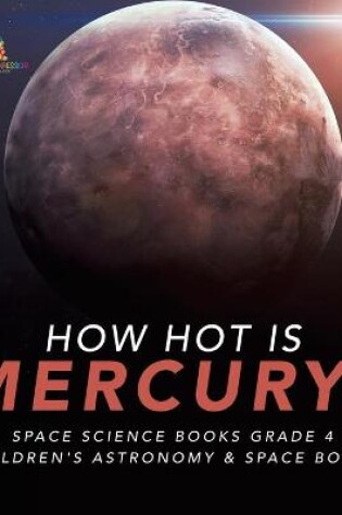 Cover of How Hot is Mercury? Space Science Books Grade 4 Children's Astronomy & Space Books