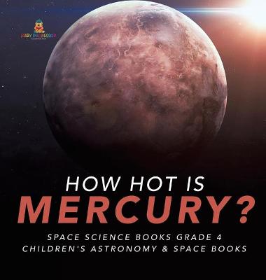 Book cover for How Hot is Mercury? Space Science Books Grade 4 Children's Astronomy & Space Books