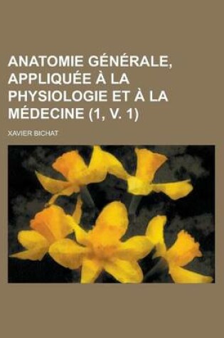 Cover of Anatomie Generale, Appliquee a la Physiologie Et a la Medecine (1, V. 1)