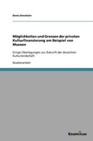 Cover of Möglichkeiten und Grenzen der privaten Kulturfinanzierung am Beispiel von Museen