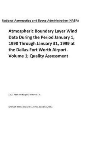 Cover of Atmospheric Boundary Layer Wind Data During the Period January 1, 1998 Through January 31, 1999 at the Dallas-Fort Worth Airport. Volume 1; Quality Assessment