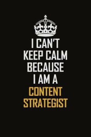 Cover of I Can't Keep Calm Because I Am A Content Strategist