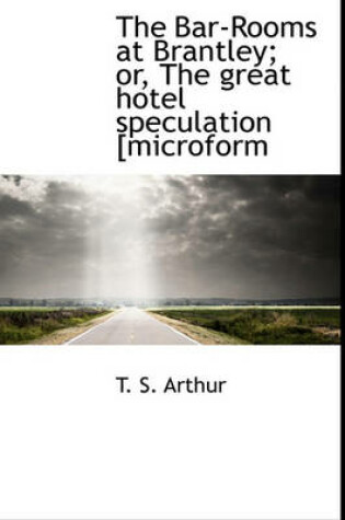 Cover of The Bar-Rooms at Brantley; Or, the Great Hotel Speculation [Microform