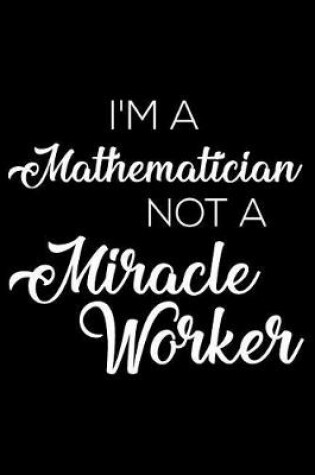 Cover of I'm a Mathematician Not a Miracle Worker