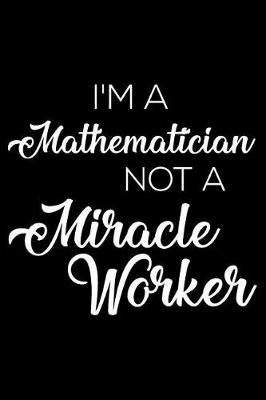 Book cover for I'm a Mathematician Not a Miracle Worker