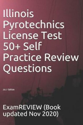 Cover of Illinois Pyrotechnics License Test 50+ Self Practice Review Questions 2017 Edition