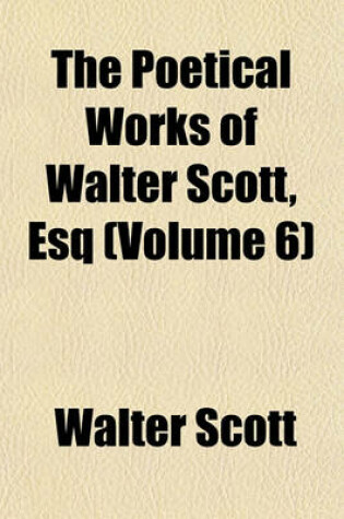 Cover of The Poetical Works of Walter Scott, Esq (Volume 6)