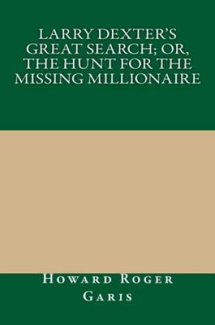 Cover of Larry Dexter's Great Search; Or, the Hunt for the Missing Millionaire