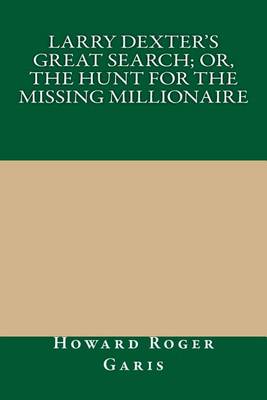 Book cover for Larry Dexter's Great Search; Or, the Hunt for the Missing Millionaire