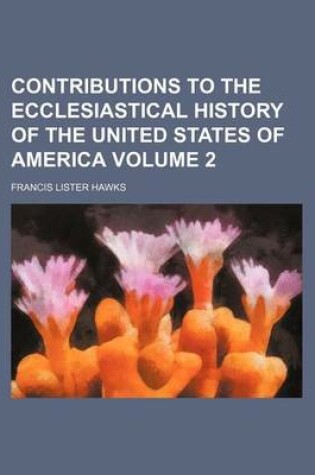 Cover of Contributions to the Ecclesiastical History of the United States of America Volume 2