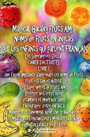 Cover of Magical Galaxy fruits Amis Noms de fruits en anglais pour les enfants qui parlent FRANÇAIS Les Superheroes Stellar CAHIER D'ACTIVITÉS LIVRE 1 une façon amusante d'apprendre les noms de fruits