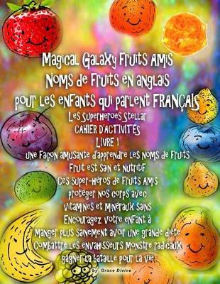 Book cover for Magical Galaxy fruits Amis Noms de fruits en anglais pour les enfants qui parlent FRANÇAIS Les Superheroes Stellar CAHIER D'ACTIVITÉS LIVRE 1 une façon amusante d'apprendre les noms de fruits