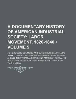 Book cover for A Documentary History of American Industrial Society (Volume 5); Labor Movement, 1820-1840