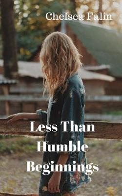 Less Than Humble Beginnings by Chelsea Falin