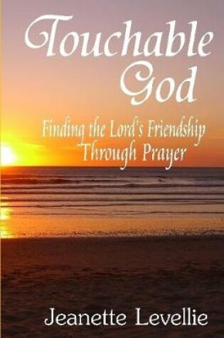 Cover of Touchable God: Finding the Lord's Friendship Through Prayer