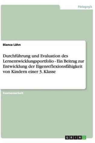 Cover of Lernentwicklungsportfolio. Durchfuhrung und Evaluation. Ein Beitrag zur Entwicklung der Eigenreflexionsfahigkeit von Kindern einer 3. Klasse