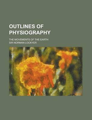 Book cover for Outlines of Physiography; The Movements of the Earth