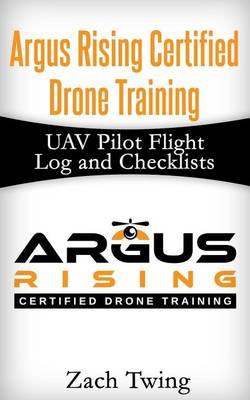 Cover of Argus Rising Certified Drone Training UAV Pilot Flight Log and Checklists