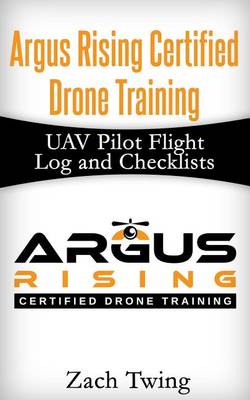 Book cover for Argus Rising Certified Drone Training UAV Pilot Flight Log and Checklists